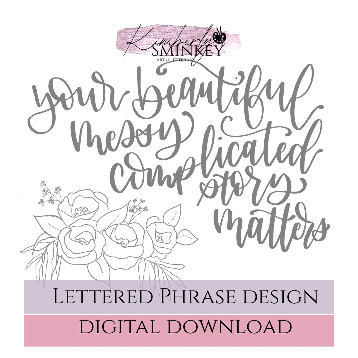 “Your Beautiful Messy Complicated Story Matters” Lettered Phrase | Printable Word Art Template | with Floral Design